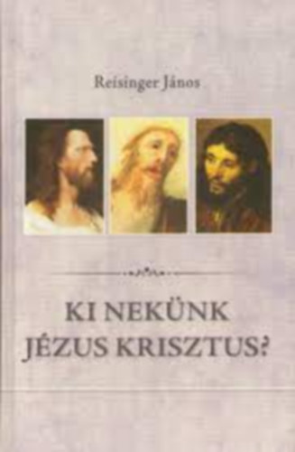 Reisinger János - Ki nekünk Jézus Krisztus?
