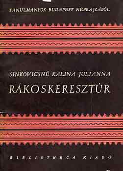 Sinkovicsn Kalina Julianna - Rkoskeresztr (Tanulmnyok Budapest nprajzbl)