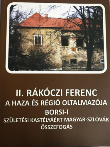 Kiss Imre - II. Rkczi Ferenc - A haza s rgi oltalmazja borsi-I szletsi kastlyrt magyar-szlovk sszefogs