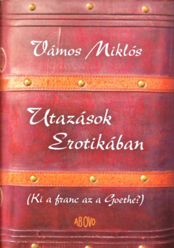 V�mos Mikl�s - Utaz�sok Erotik�ban (Ki a franc az a Goethe?)