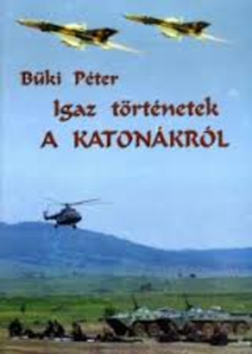 B�ki P�ter - Igaz t�rt�netek a katon�kr�l