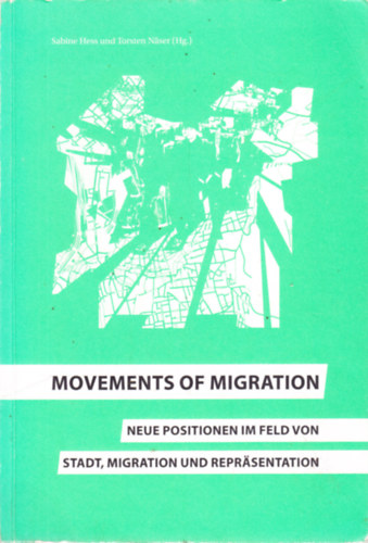Sabine Hess und Torsten N�ser  (Hg.) - MOVEMENTS OF MIGRATION. NEUE POSITIONEN IM FELD VON  STADT, MIGRATION UND REPR�SENTATION