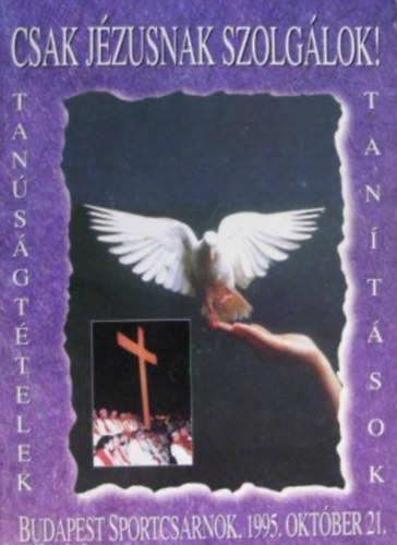 Kunszabó Zoltán - Csak Jézusnak szolgálok! - A IV. Országos Katolikus Karizmatikus Találkozón elhangzott tanítások, tanúságtételek