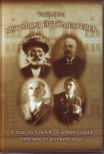 Vad�l D�ra - Kisv�rosi �p�t�mesterek. A marcali Sztelek-Csom�s csal�d t�rt�nete �s tev�kenys�ge.