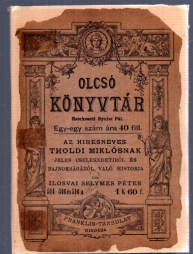 Ilosvai Selymes P�ter; Szil�dy �ron  (szerk.) - Az hiresneves Tholdi Mikl�snak jeles cselekedetir�l �s bajnoks�g�r�l val� historia (Olcs� k�nyvt�r)