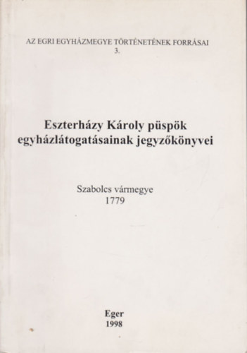 Eszterházy Károly püspök egyházlátogatásainak jegyzőkönyvei (Az Egri Egyházmegye történetének forrásai 3.)