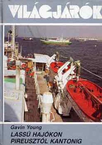 Gavin Young - Lass� haj�kon Pireuszt�l Kantonig (Vil�gj�r�k 184.)
