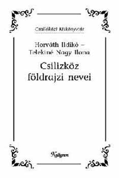 Horvth Ildik; T. Nagy Ilona - Csilizkz fldrajzi nevei