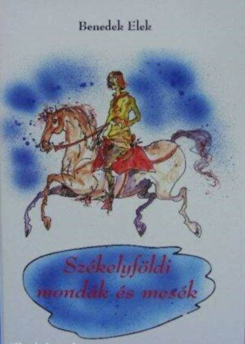 SZERZŐ Benedek Elek GRAFIKUS Sárkics György - Székelyföldi mondák és mesék