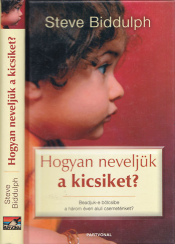 Steve Biddulph - Hogyan neveljk a kicsiket?