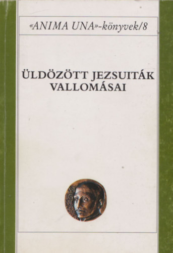 Szabó Ferenc - Üldözött jezsuiták vallomásai (" Anima Una"- könyvek 8.)