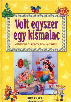 Bera K�roly illuszt. - Volt egyszer egy kismalac (Verses dalos k�nyv az �llatokr�l)