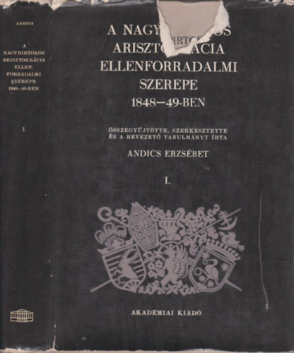 Andics Erzsbet - A nagybirtokos arisztokrcia ellenforradalmi szerepe 1848-49-ben I.