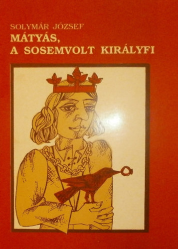 Solymr Jzsef - Mtys, a sosemvolt kirlyfi