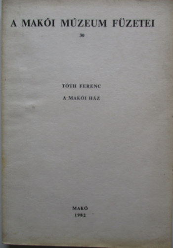 Tth Ferenc - A maki hz (A Maki Mzeum fzetei 30.)