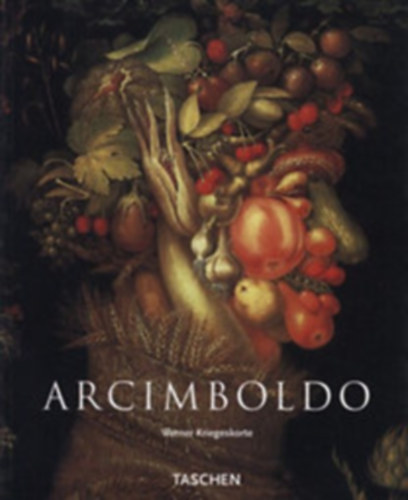 Werner Kriegeskorte - Giuseppe Arcimboldo 1527-1593 - Ein manieristischer Zauberer