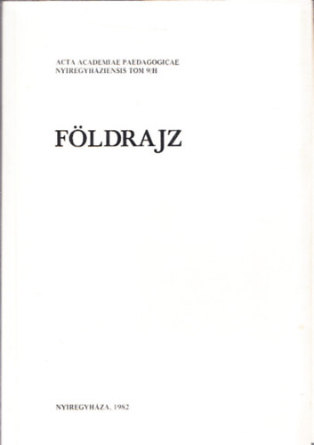 Dr. Frisnyk Sndor  (szerk.) - Fldrajz (Acta Academiae Paedagogicae Nyregyhziensis Tomus 9/H)