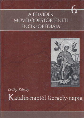 Csky Kroly - Katalin-naptl Gergely-napig - A tli nnepkr szoksai s hiedelmei (A Felvidk Mveldstrtneti Enciklopdija 6.) (dediklt)