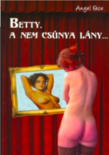 Angel Face - Betty, a nem cs�nya l�ny, avagy a rejtett sz�ps�g soha nem hervad el