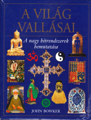 John Bowker - A világ vallásai - A nagy hitrendszerek bemutatása