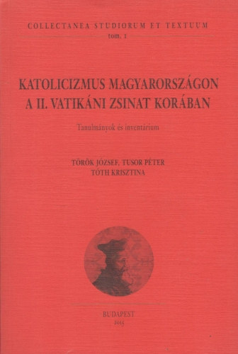 Tusor P�ter, T�th Krisztina T�r�k J�zsef - Katolicizmus Magyarorsz�gon a II. Vatik�ni Zsinat kor�ban
