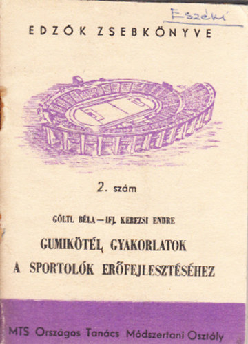 Ifj. Kerezsi Endre; G�ltl B�la - Gumik�t�l gyakorlatok a sportol�k er�fejleszt�s�hez (Edz�k zsebk�nyve 2.)