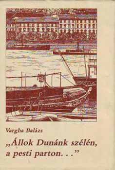 Vargha Bal�zs - �llok Dun�nk sz�l�n,a pesti parton