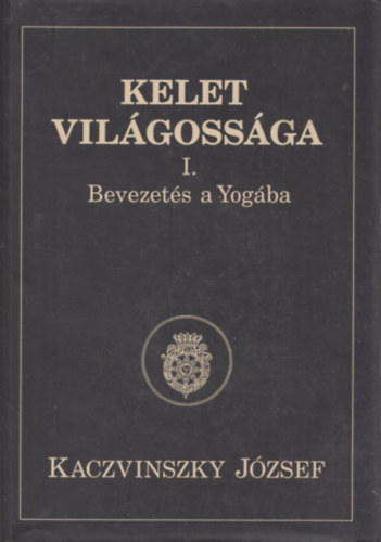Kaczvinszky József - Kelet világossága I. Bevezetés a Yogába