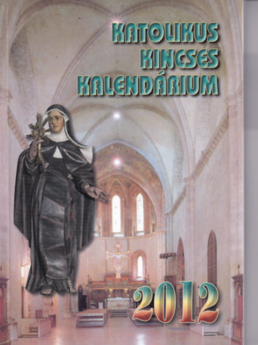 Harmath Károly - Katolikus Kincses Kalendárium 2012