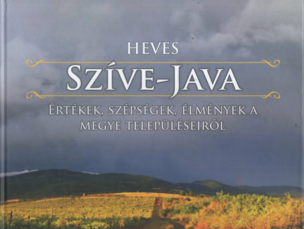 Sri Andrea  (szerk.) - Heves Szve-Java - rtkek, szpsgek, lmnyek a megye teleplseirl
