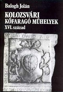 Balogh Joln - Kolozsvri kfarag mhelyek XVI.szzad