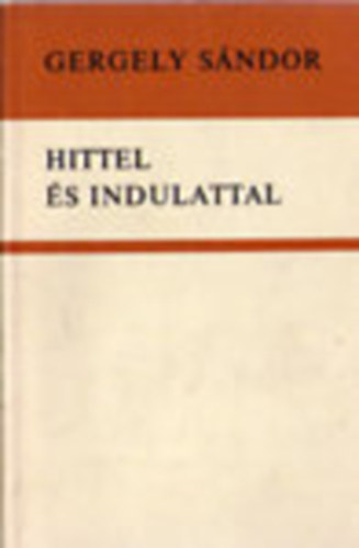Gergely Sándor - Hittel és indulattal