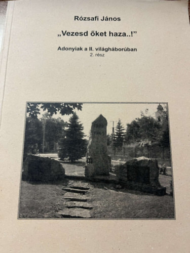 Rzsafi Jnos - "Vezesd ket haza..!" - Adonyiak a II. vilghborban 2. rsz