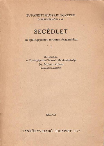 Budapesti M�szaki Egyetem g�p�szm�rn�ki kar - Seg�dlet az �p�letg�p�szeti tervez�si feladatokhoz I-II.