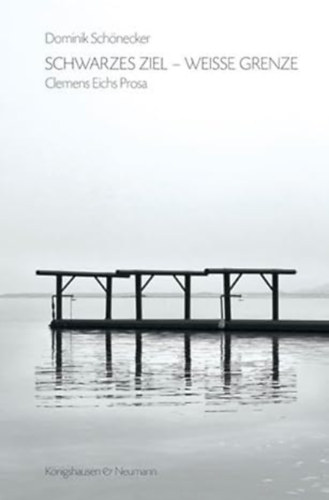 Dominik Sch�necker - Schwarzes Ziel - Wei�e Grenze: Clemens Eichs Prosa