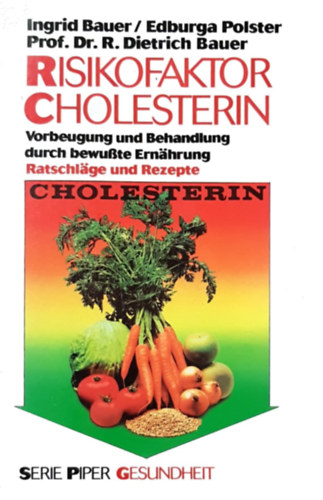Edburga Polster, Dr. Dietrich Bauer Ingrid Bauer - Risikofaktor Cholesterin - Vorbeugung und Behandlung durch bewusste Ern�hrung, Ratschl�ge und Rezepte
