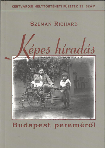 Szman Richrd - Kpes hrads - Budapest peremrl (Kertvrosi helytrtneti fzetek 39. szm)