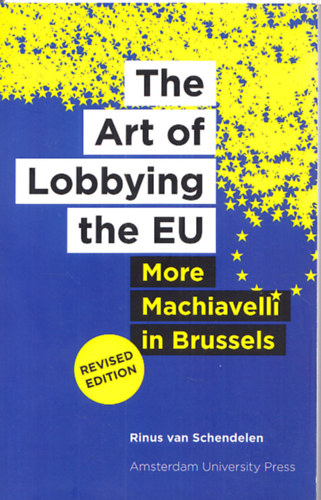 Rinus van Schendelen - The Art of Lobbying the EU - More Machiavelli in Brussels (Revised Edition)