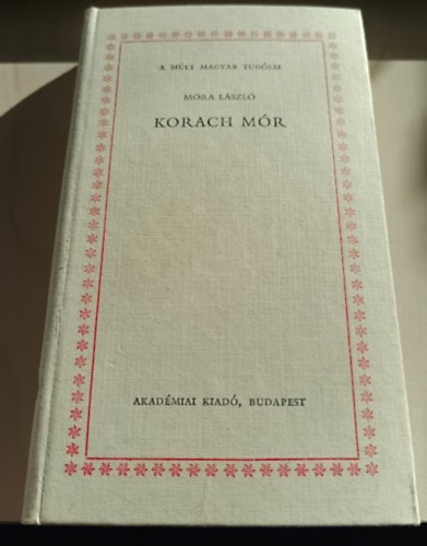 M�ra L�szl� - Korach M�r (A m�lt magyar tud�sai)