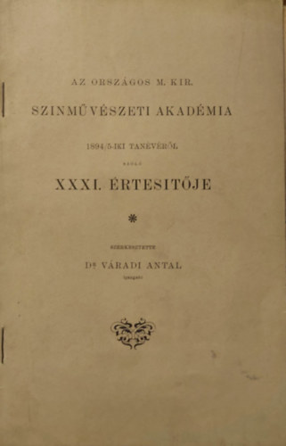 Dr. V�radi Antal - Az Orsz�gos Magyar Kir�lyi Sz�nm�v�szeti akad�mia 1894/5.-ik tan�vr�l sz�l�  XXXI. �rtes�t�je
