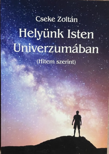 Cseke Zolt�n - Hely�nk Isten Univerzum�ban (Hitem szerint)