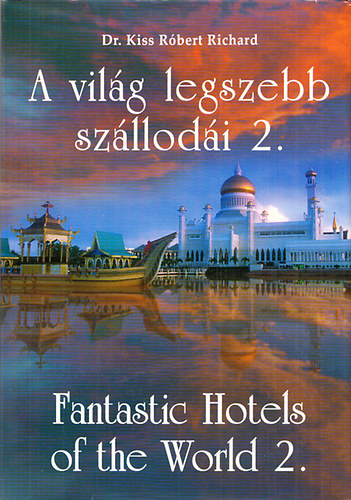Dr. Kiss Róbert Richard - A világ legszebb szállodái 1- 2. - Fantastic Hotels of the World