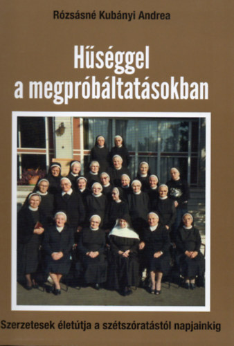 R�zs�sn� Kub�nyi Andrea - H�s�ggel a megpr�b�ltat�sokban - Szerzetesek �let�tja a sz�tsz�rat�st�l napjainkig