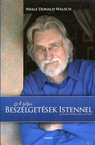 Neale Donald Walsch - A teljes beszélgetések Istennel - szokatlan párbeszéd (Az első három kötet egyben)