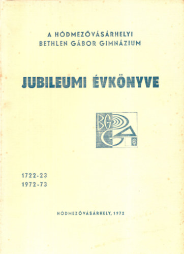 Dr. Grezsa Ferenc - A Hódmezővásárhelyi Bethlen Gábor Gimnázium jubileumi évkönyve 1722-23,1972-73