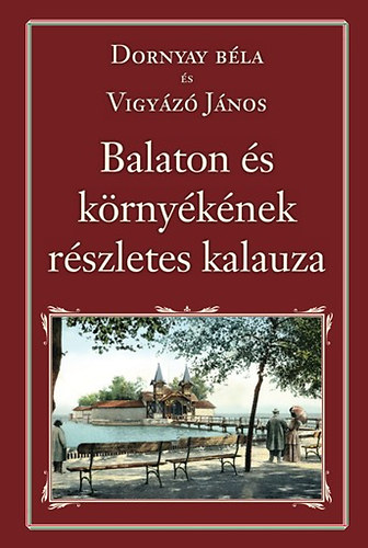 Dornyai B�la; Vigy�z� J�nos - Balaton �s k�rny�k�nek r�szletes kalauza