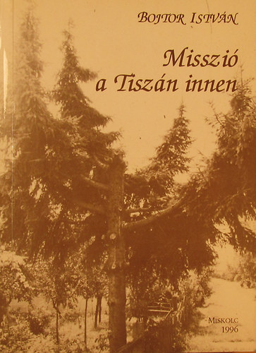 Misszi a Tiszn innen. A Tiszninneni Reformtus Egyhzkerlet misszitrtnete 1950 s 1956 kztt