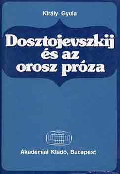 Kir�ly Gyula - Dosztojevszkij �s az orosz pr�za