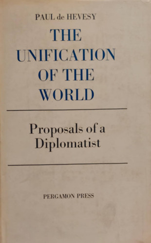 Paul de Hevesy - The Unification of the World - Proposals of a Diplomatist