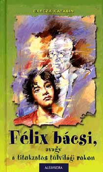 Barcza Katalin - F�lix b�csi, avagy a titokzatos t�lvil�gi rokon